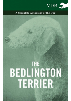 The Bedlington Terrier - A Complete Anthology of the Dog -