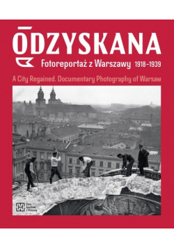 Odzyskana Fotoreportaż z Warszawy 1918 - 1939
