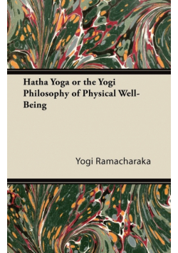 Hatha Yoga Or, The Yogi Philosophy of Physical Well-Being