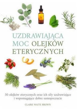 Uzdrawiająca moc olejków eterycznych