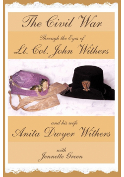 The Civil War through the Eyes of Lt Col John Withers and His Wife, Anita Dwyer Withers