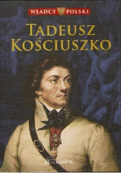 Władcy Polski tom 44 Tadeusz Kościuszko