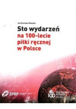 Sto wydarzeń na 100 - lecie piłki ręcznej w Polsce