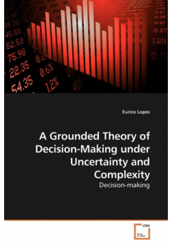 A Grounded Theory of Decision-Making             under Uncertainty and Complexity