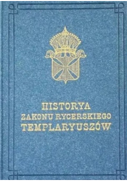 Historya zakonu rycerskiego Templaryuszów  reprint z 1845 r