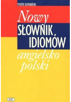 Nowy słownik idiomów angielsko polski
