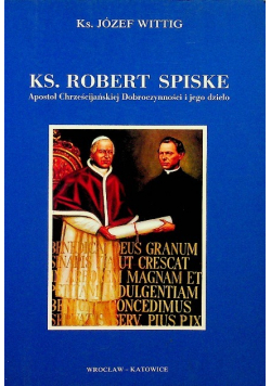 Robert Spiske Apostoł Chrześcijańskiej Dobroczynności i jego dzieło