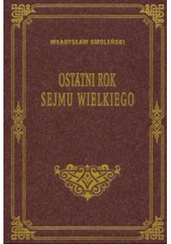Ostatni rok Sejmu Wielkiego, reprint z 1897 r.