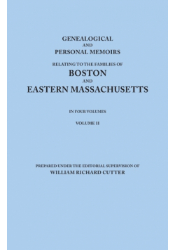 Genealogical and Personal Memoirs Relating to the Families of Boston and Eastern Massachusetts. in Four Volumes. Volume II