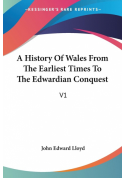 A History Of Wales From The Earliest Times To The Edwardian Conquest