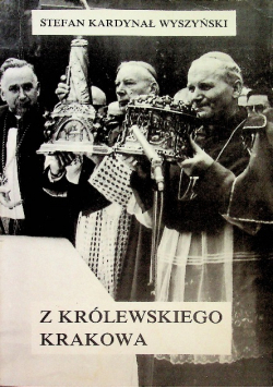 Stefan Kardynał Wyszyński Z królewskiego Krakowa