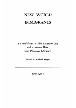 New World Immigrants. a Consolidation of Ship Passenger Lists and Associated Data from Periodical Literature. in Two Volumes. Volume I