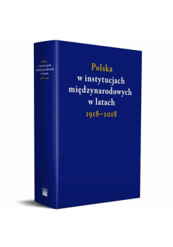 Polska w instytucjach międzynarodowych w latach 1918-2018