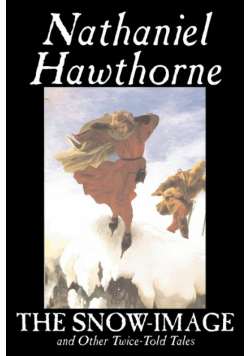 The Snow-Image and Other Twice-Told Tales by Nathaniel Hawthorne, Fiction, Classics, Historical