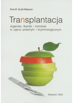 Transplantacja organów tkanek i komórek w ujęciu prawnym i kryminologicznym