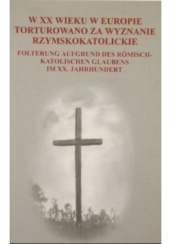 W XX wieku w Europie torturowano za wyznanie rzymskokatolickie