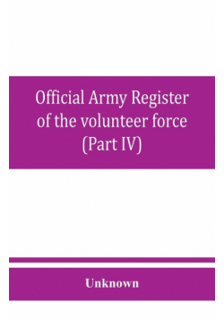 Official army register of the volunteer force of the United States army for the years 1861, '62, '63, '64, '65 (Part IV)