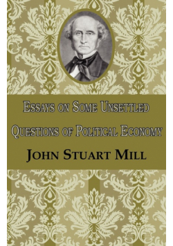 Essays on Some Unsettled Questions of Political Economy