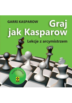 Graj jak Kasparow. Lekcje z arcymistrzem