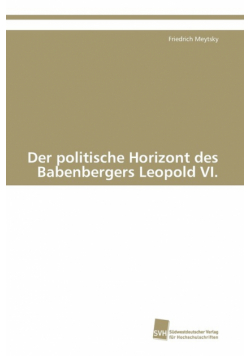 Der politische Horizont des Babenbergers Leopold VI.