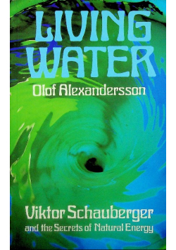 Living Water  Viktor Schauberger and the Secrets of Natural Energy