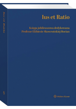 Ius et Ratio. Księga Jubileuszowa dedykowana Profesor Elżbiecie Skowrońskiej-Bocian