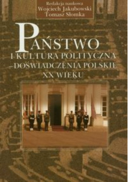 Państwo i kultura polityczna  doświadczenia polskie XX wieku
