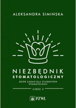 Niezbędnik stomatologiczny. Zbiór zadań dla studentów stomatologii. Część 2