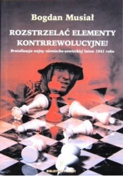 Rozstrzelać elementy kontrrewolucyjne Brutalizacja wojny niemiecko - sowieckiej latem 1941