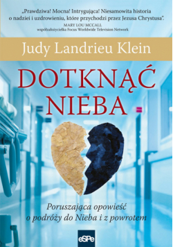 Klein Judy Landrieu - Dotknąć Nieba Poruszająca opowieść o podróży do Nieba i z powrotem
