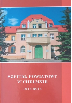 Szpital powiatowy w Chełmnie 1914 2014