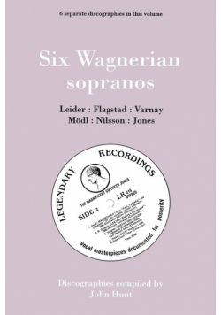 Six Wagnerian Sopranos. 6 Discographies. Frieda Leider, Kirsten Flagstad, Astrid Varnay, Martha Mödl (Modl), Birgit Nilsson, Gwyneth Jones.  [1994].