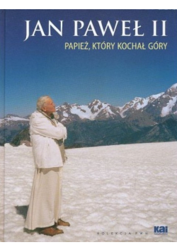 Jan Paweł II Papież kt&oacute;ry kochał g&oacute;ry