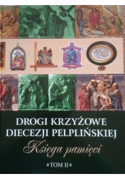 Drogi krzyżowe diecezji pelplińskiej księga pamięci Tom II