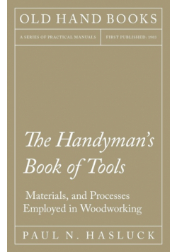 The Handyman's Book of Tools, Materials, and Processes Employed in Woodworking
