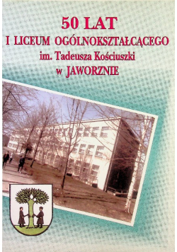 50 lat I Liceum Ogólnokształcącego im Tadeusz Kościuszki w Jaworznie