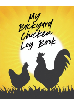 My Backyard Chicken Log Book