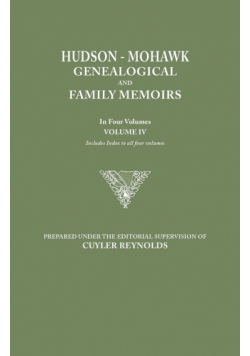 Hudson-Mohawk Genealogical and Family Memoirs. in Four Volumes. Volume IV. Includes Index to All Four Volumes