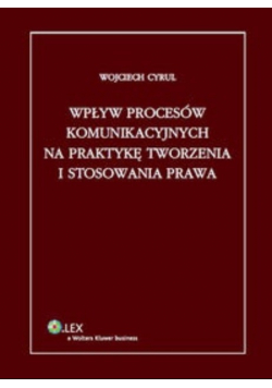 Wpływ procesów komunikacyjnych na praktykę tworzenia i stosowania prawa
