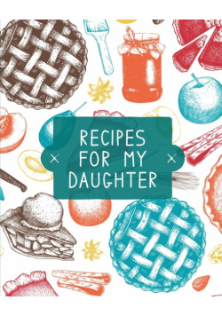Recipes For My Daughter