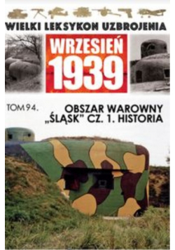 Wielki Leksykon Uzbrojenia Wrzesień 1939 tom 94 Obszar warowny Śląsk Część 1 Historia