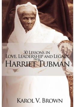 30 Lessons in Love, Leadership and Legacy from Harriet Tubman