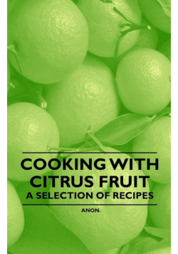 Cooking with Citrus Fruit - A Selection of Recipes
