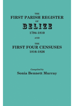 First Parish Register of Belize, 1794-1810, and the First Four Censuses, 1816-1826