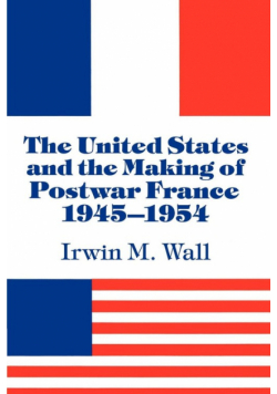The United States and the Making of Postwar France, 1945 1954