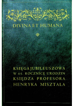 Divina et humana Księga jubileuszowa w 65 rocznicę urodzin księdza Profesora Henryka Misztala