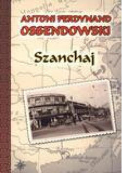Szanchaj - Antoni Ferdynand Ossendowski