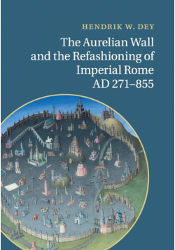 The Aurelian Wall and the Refashioning of Imperial Rome, AD             271-855