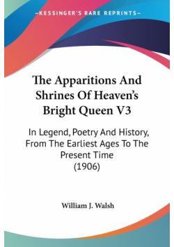 The Apparitions And Shrines Of Heaven's Bright Queen V3