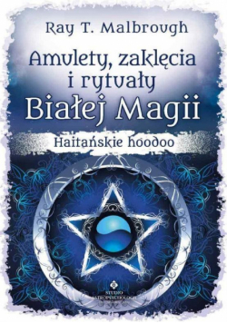 Amulety, zaklęcia i rytuały Białej Magii